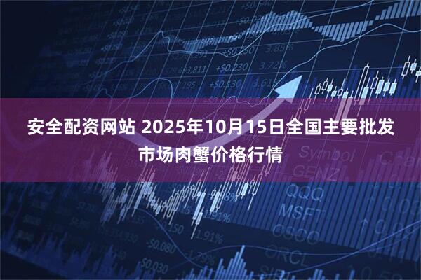 安全配资网站 2025年10月15日全国主要批发市场肉蟹价格行情