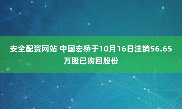 安全配资网站 中国宏桥于10月16日注销56.65万股已购回股份